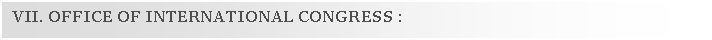 Text Box: VII. OFFICE OF INTERNATIONAL CONGRESS :